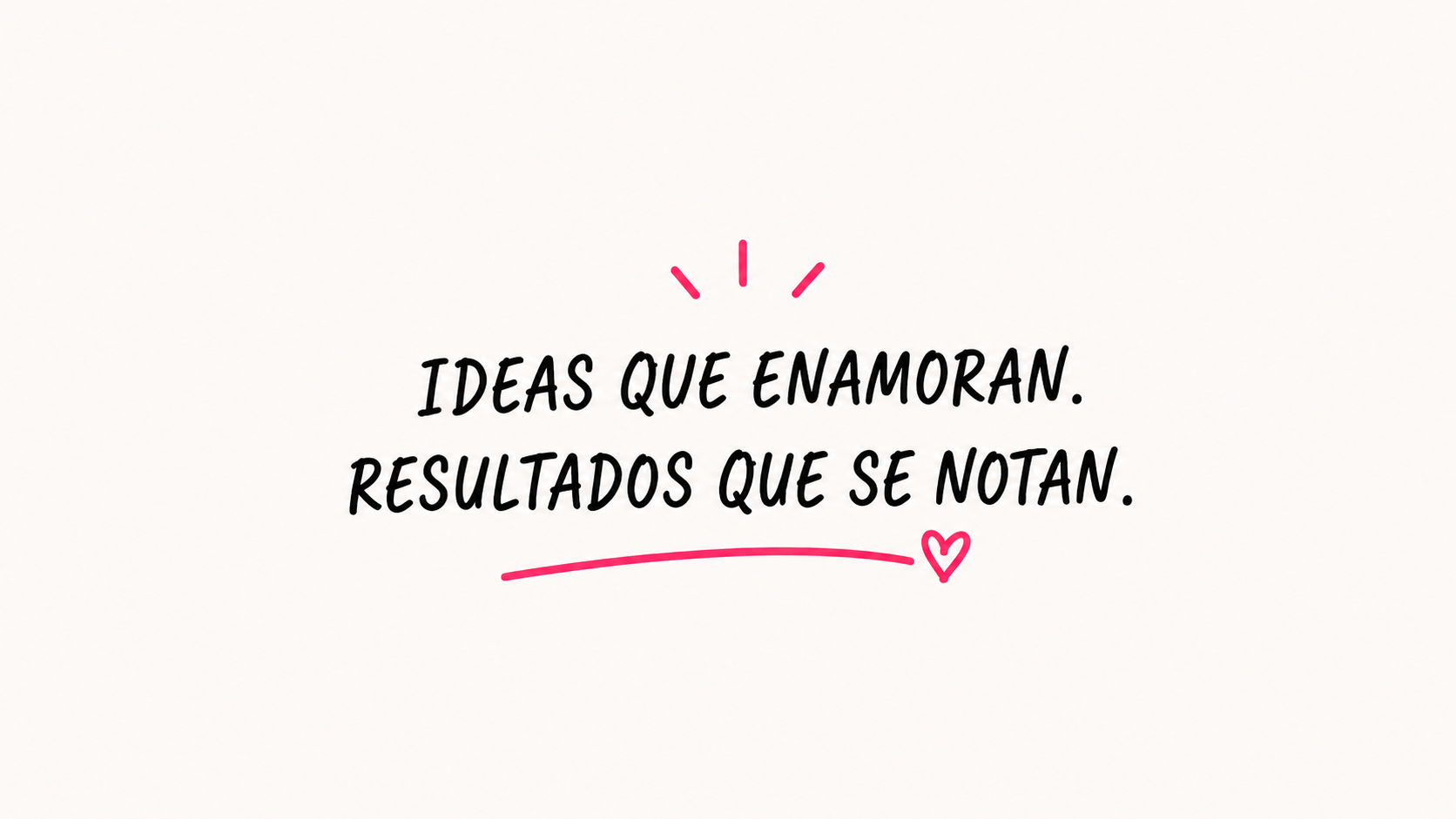 Ideas que enamoran. Resultados que se notan.